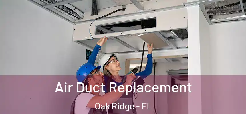 Air Duct Replacement Oak Ridge - FL