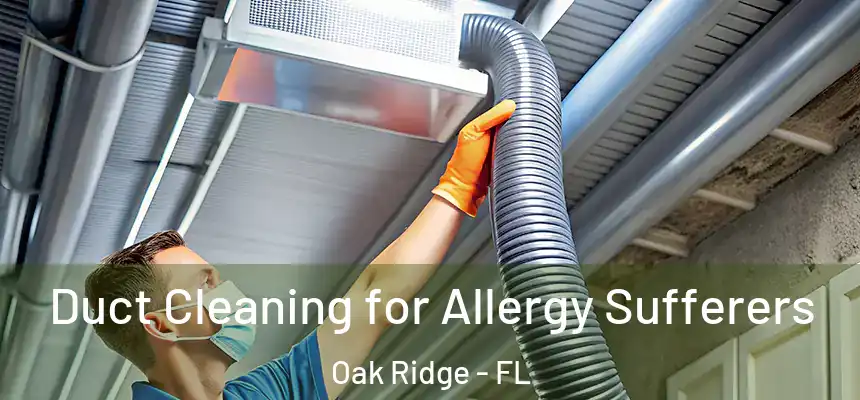 Duct Cleaning for Allergy Sufferers Oak Ridge - FL