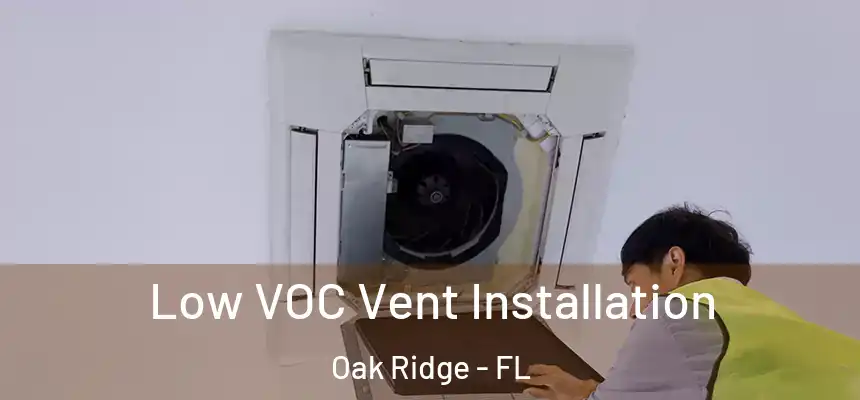 Low VOC Vent Installation Oak Ridge - FL