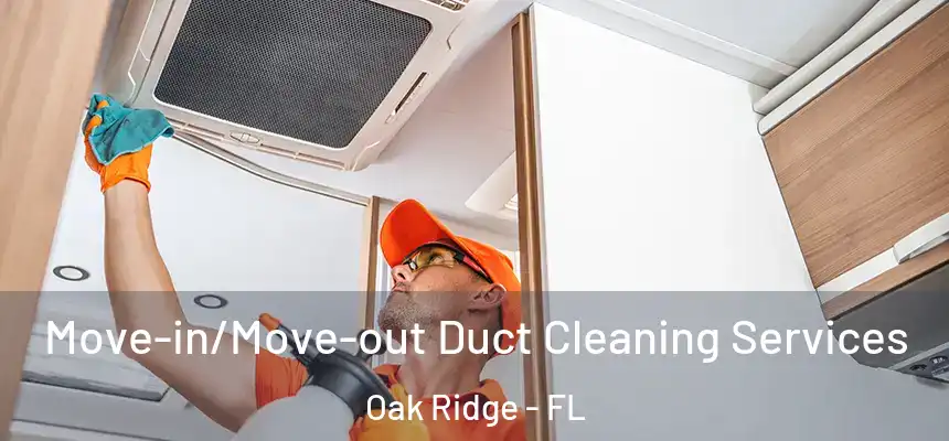 Move-in/Move-out Duct Cleaning Services Oak Ridge - FL